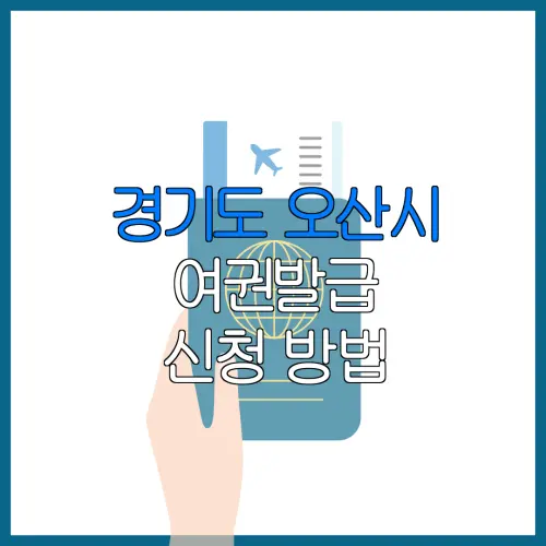 경기도 오산시 여권발급 신청 방법 | 재발급 | 수수료 | 미성년 자녀 | 긴급 발급