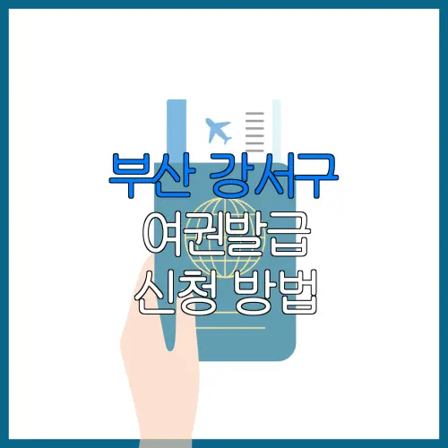 부산 강서구 여권발급 신청 방법 | 재발급 | 수수료 | 미성년 자녀 | 긴급 발급