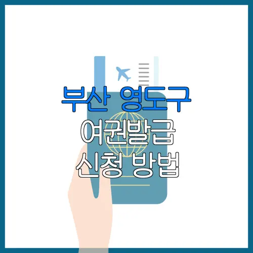 부산 영도구 여권발급 신청 방법 | 재발급 | 수수료 | 미성년 자녀 | 긴급 발급