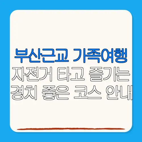 부산근교 가족여행자전거 타고 즐기는경치 좋은 코스 안내
