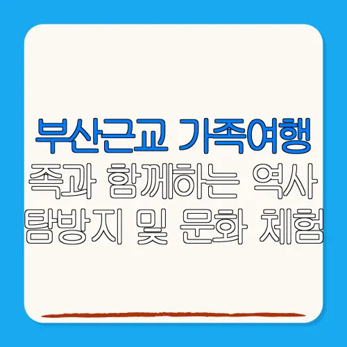 부산근교 가족여행족과 함께하는 역사탐방지 및 문화 체험